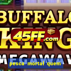 pesca mortal quem morreu pesca mortal todd morreu